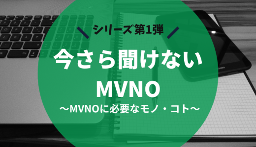今さら聞けないMVNO ～1. MVNOに必要なモノ・コト～