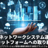 次世代ネットワークシステム運用監視プラットフォームへの取り組み