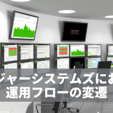 レンジャーシステムズにおける運用フローの変遷