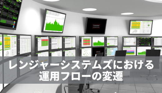 レンジャーシステムズにおける運用フローの変遷
