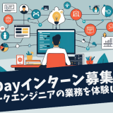 【1Dayインターン募集中】ネットワークエンジニアの業務を体験してみよう